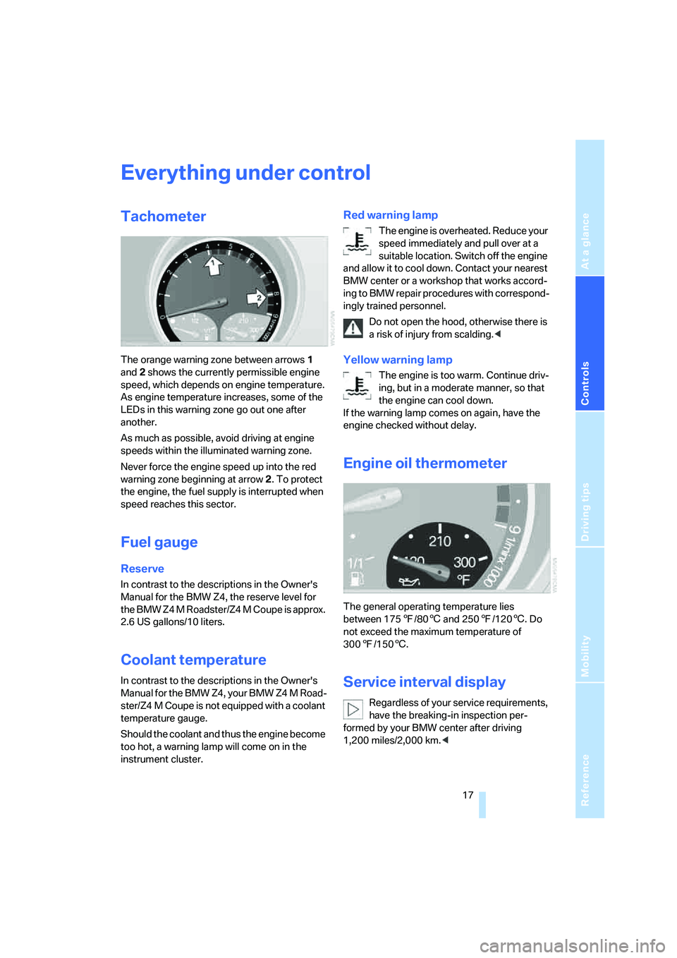 BMW Z4 M ROADSTER&COUPE 2007  Owners Manual 
Reference
At a glance
Controls
Driving tips
Mobility
 17
Everything under control
Tachometer 
The orange warning zone between arrows 1 
and  2 shows the currently permissible engine 
speed, which dep