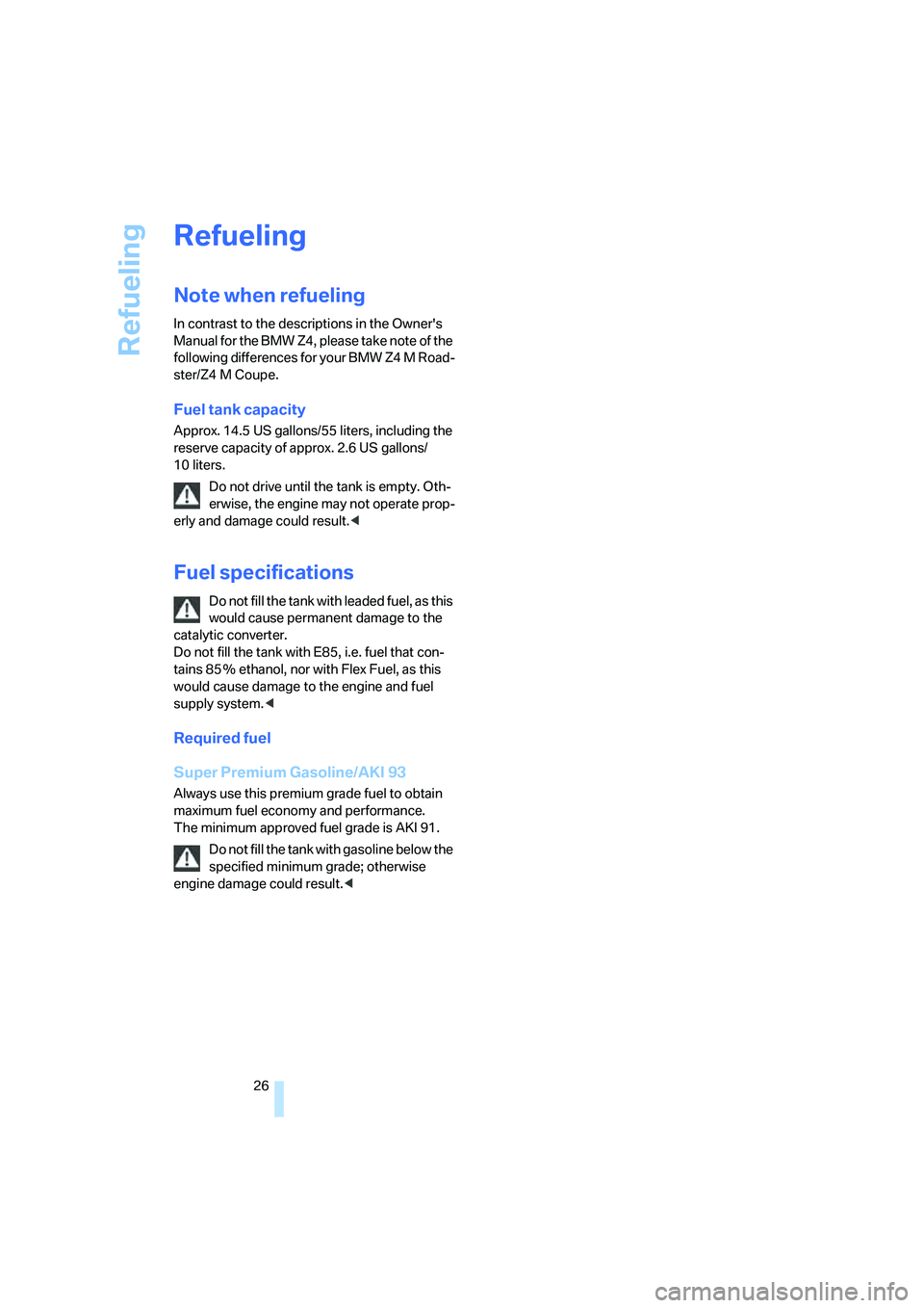 BMW Z4 M ROADSTER&COUPE 2007 Owners Manual
Refueling
26
Refueling
Note when refueling
In contrast to the descriptions in the Owners
Manual for the BMW Z4, please take note of the
following differences for your BMW Z4 M Road-
ster/Z4 M Coup BMW Z4 M ROADSTER&COUPE 2007 Owners Manual
Refueling
26
Refueling
Note when refueling
In contrast to the descriptions in the Owners
Manual for the BMW Z4, please take note of the
following differences for your BMW Z4 M Road-
ster/Z4 M Coup