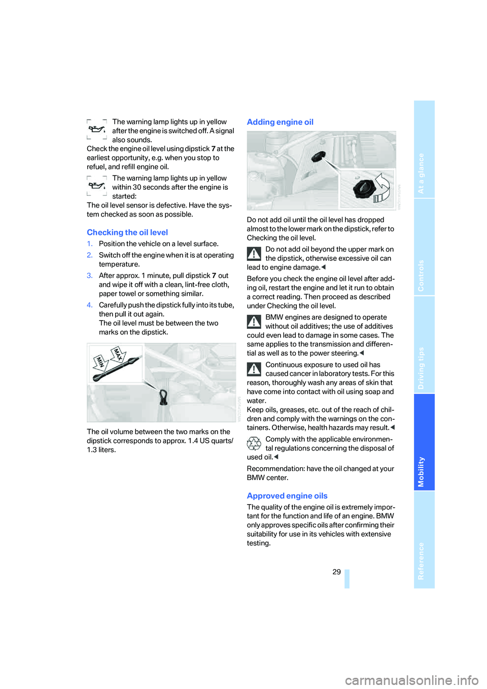 BMW Z4 M ROADSTER&COUPE 2007 Owners Manual
Reference
At a glance
Controls
Driving tips
Mobility
29
The warning lamp lights up in yellow
after the engine is switched off. A signal
also sounds.
Check the engine oil level using dipstick 7 at BMW Z4 M ROADSTER&COUPE 2007 Owners Manual
Reference
At a glance
Controls
Driving tips
Mobility
29
The warning lamp lights up in yellow
after the engine is switched off. A signal
also sounds.
Check the engine oil level using dipstick 7 at