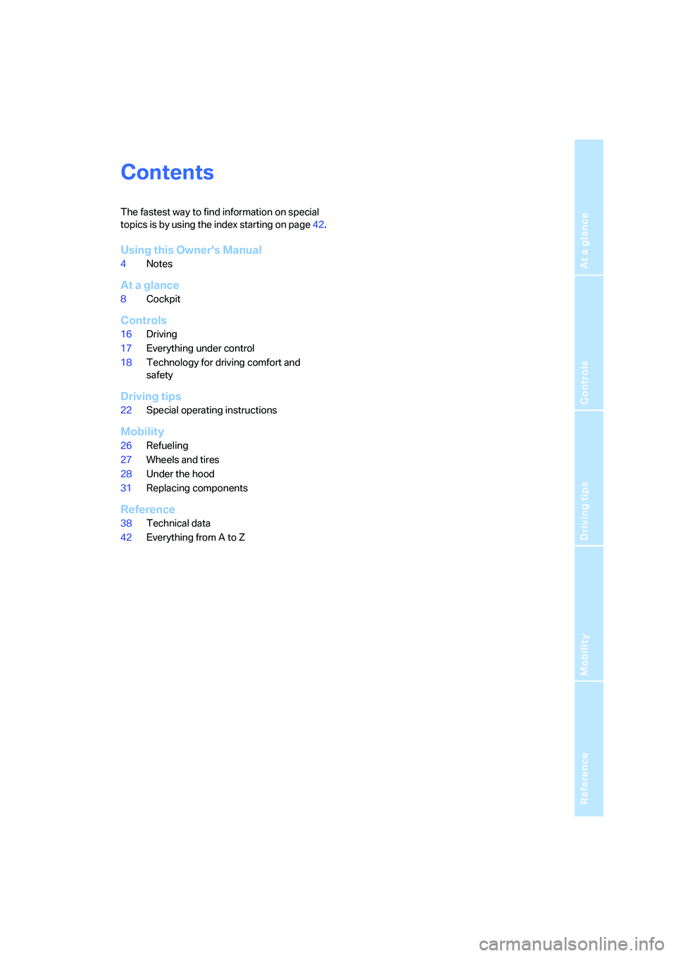 BMW Z4 M ROADSTER&COUPE 2007  Owners Manual 
Reference
At a glance
Controls
Driving tips
Mobility
Contents
The fastest way to find information on special 
topics is by using the index starting on page42.
Using this Owners Manual
4 Notes
At a g