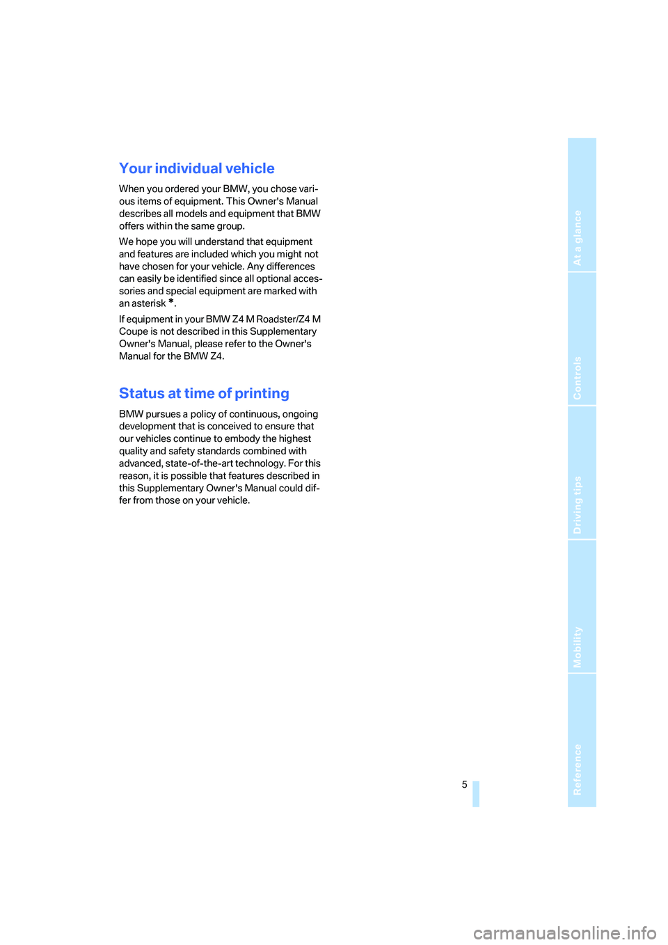 BMW Z4 M ROADSTER&COUPE 2007  Owners Manual 
Reference
At a glance
Controls
Driving tips
Mobility
 5
Your individual vehicle
When you ordered your BMW, you chose vari-
ous items of equipment. This Owners Manual 
describes all models and equipm