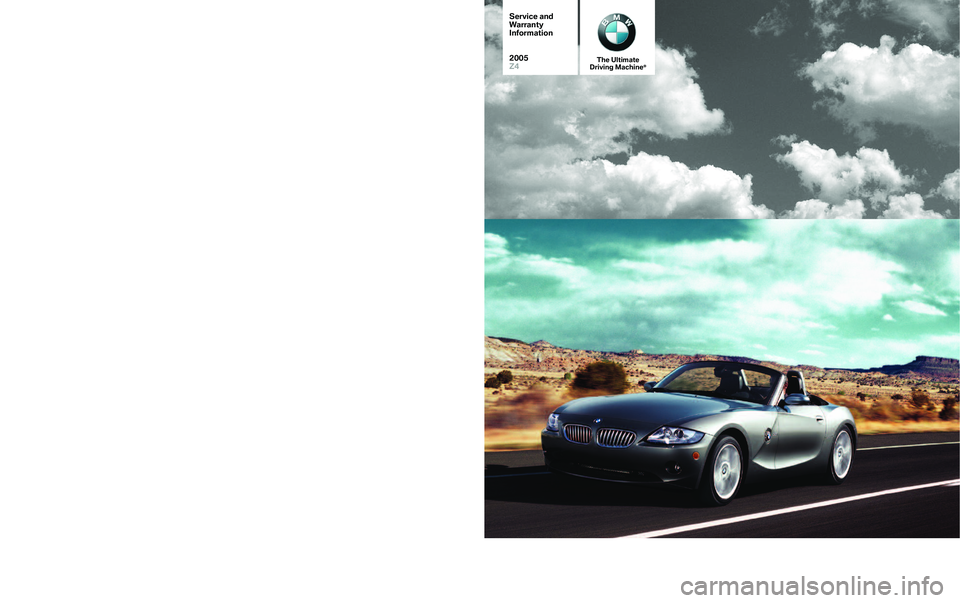 BMW Z4 ROADSTER&COUPE 2005  Owners Manual The Ultimate
Driving Machine®
©BMW of North America, LLC
Woodcliff Lake, New Jersey 07677
Printed in U.S.A. 08/04(BMW Manufacturing Only)
Reference # 01 00 0 395 117 
SD 92�275
Service and
W
arranty