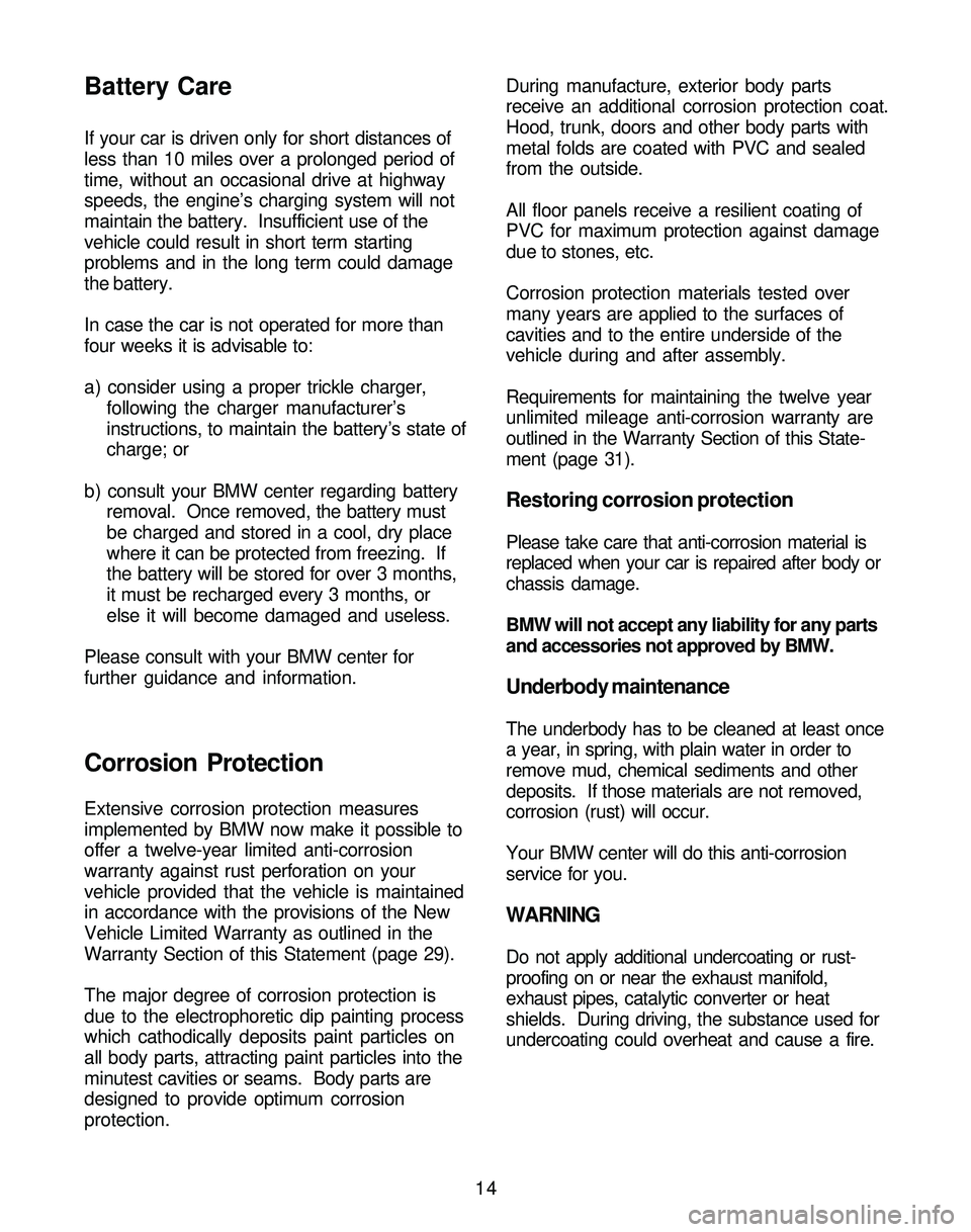 BMW Z4 ROADSTER&COUPE 2005 User Guide If your car is driven only for short distances of
less than 10 miles over a prolonged period of
time, without an occasional drive at highway
speeds, the engine’s charging system will not
maintain th BMW Z4 ROADSTER&COUPE 2005 User Guide If your car is driven only for short distances of
less than 10 miles over a prolonged period of
time, without an occasional drive at highway
speeds, the engine’s charging system will not
maintain th