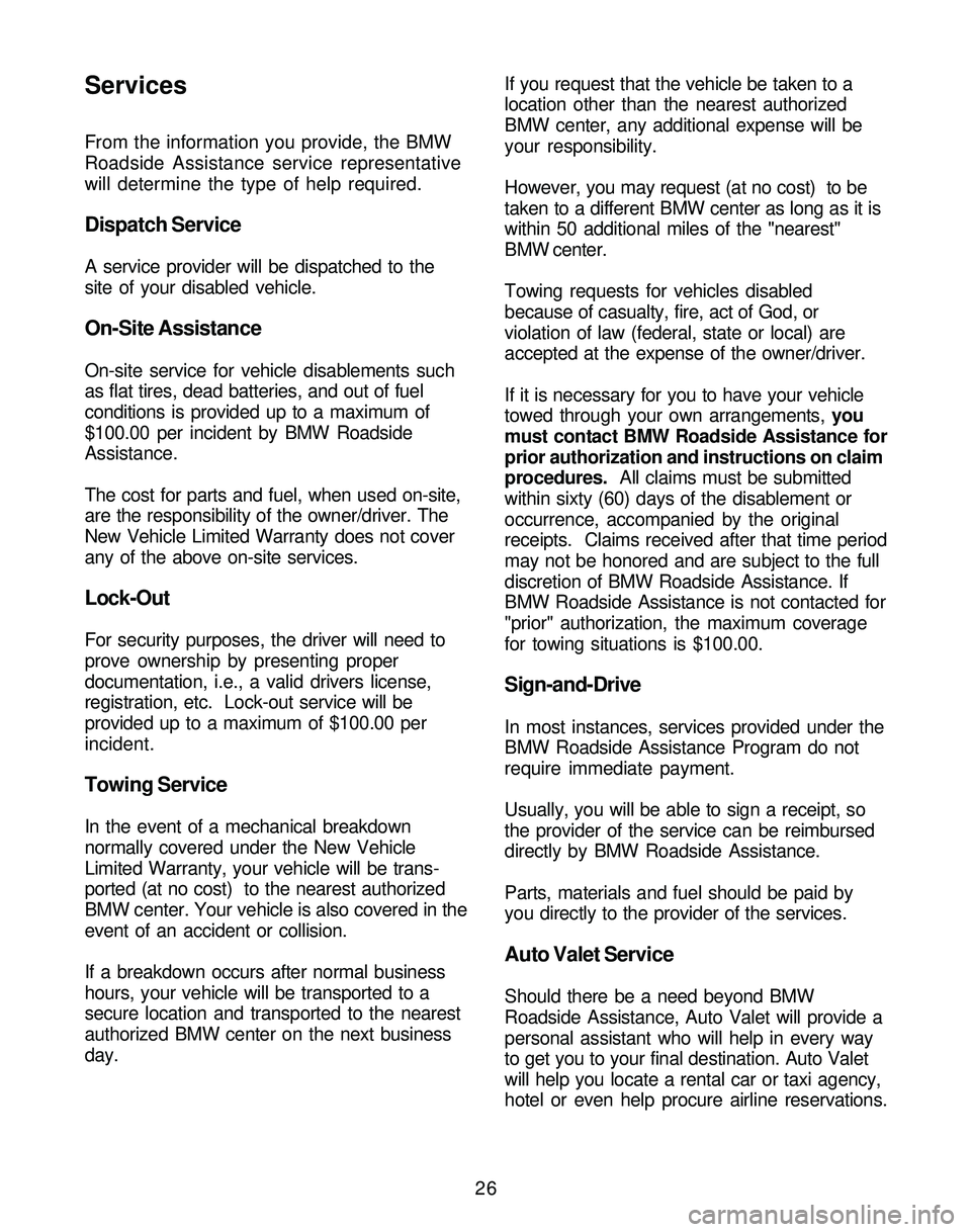 BMW Z4 ROADSTER&COUPE 2005 Owners Manual 26 From the information you provide, the BMW
Roadside Assistance service representative
will determine the type of help required.
Dispatch Service
A service provider will be dispatched to the
site of 