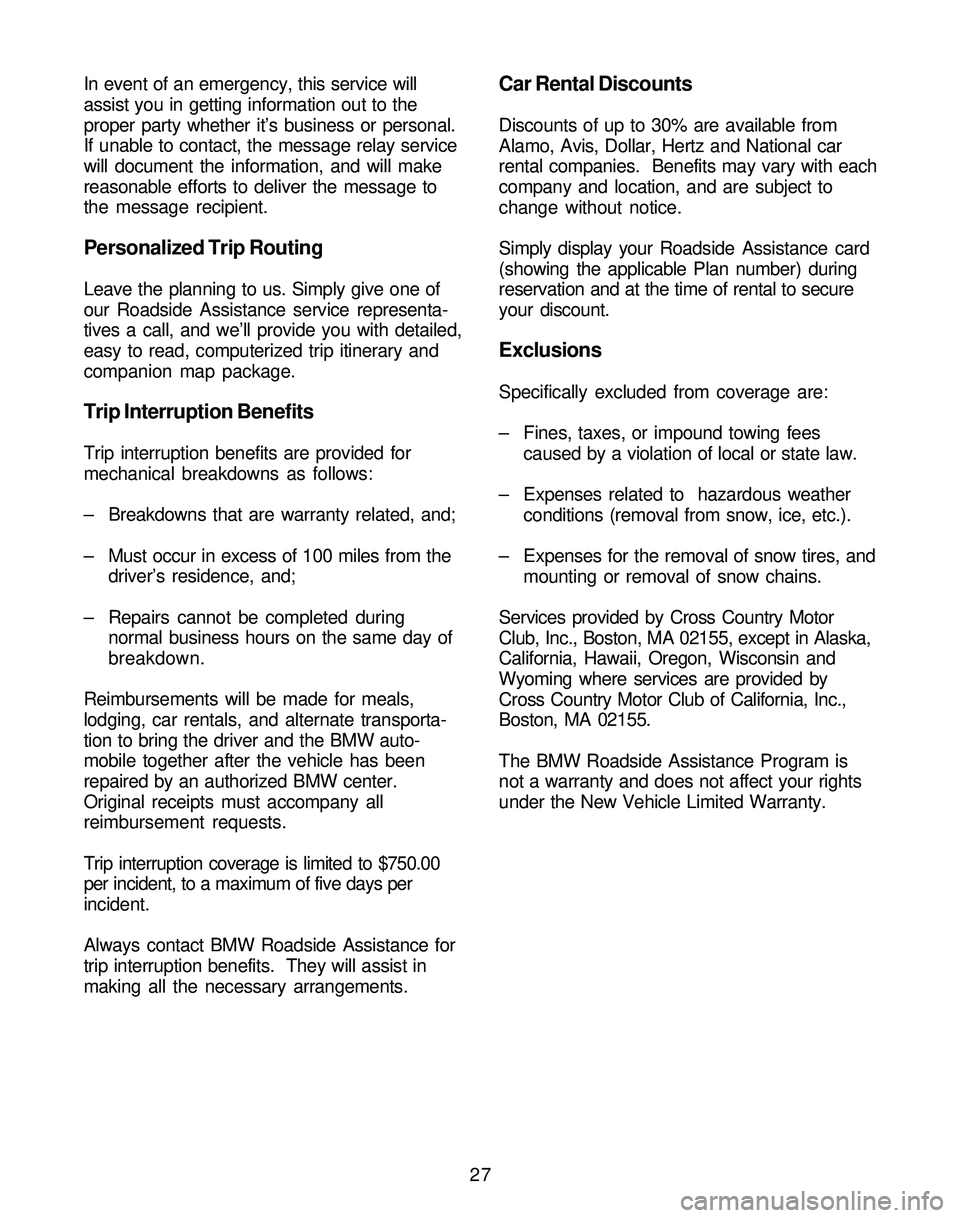 BMW Z4 ROADSTER&COUPE 2005 Owners Guide 27 In event of an emergency, this service will
assist you in getting information out to the
proper party whether it’s business or personal.
If unable to contact, the message relay service
will docum BMW Z4 ROADSTER&COUPE 2005 Owners Guide 27 In event of an emergency, this service will
assist you in getting information out to the
proper party whether it’s business or personal.
If unable to contact, the message relay service
will docum