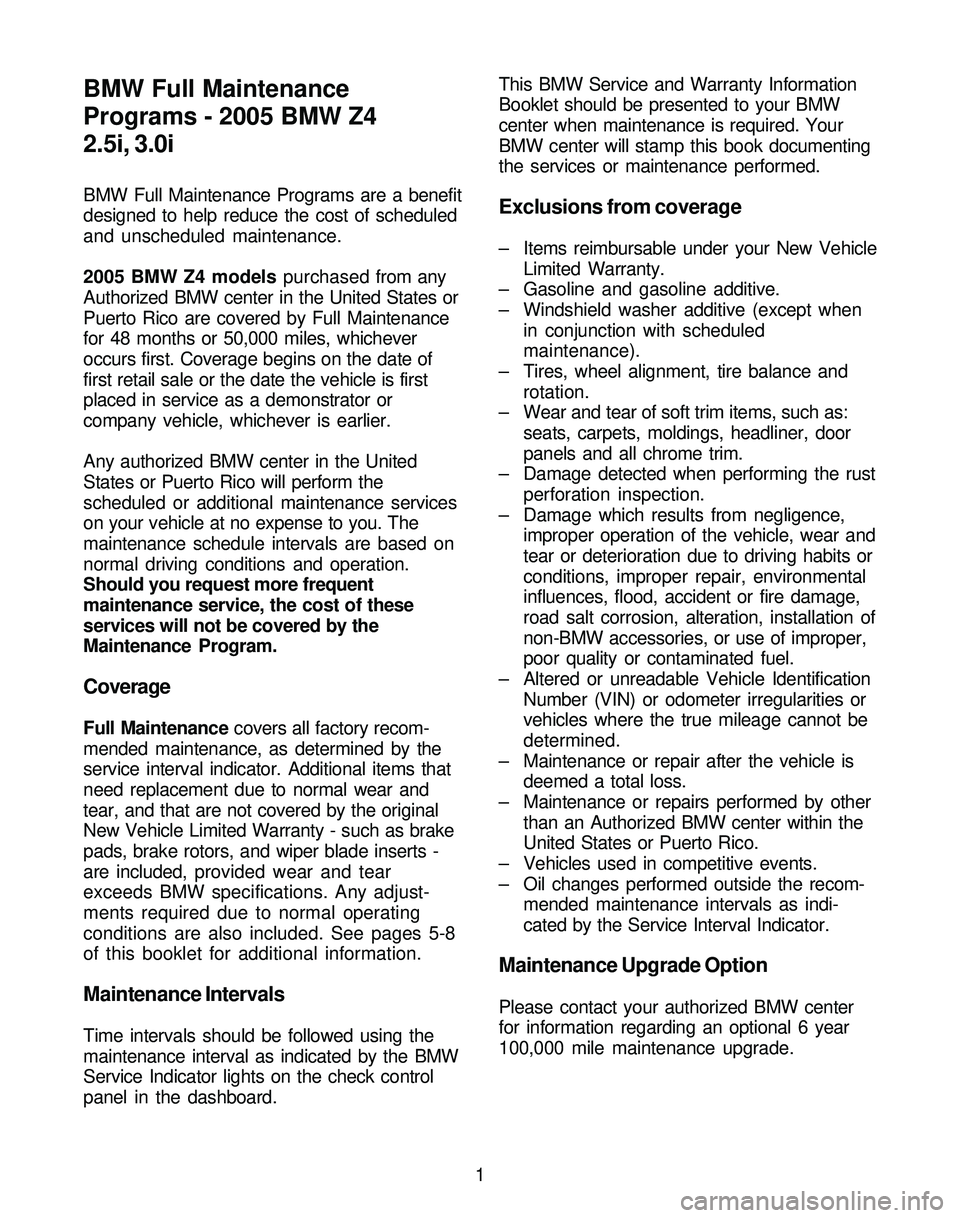 BMW Z4 ROADSTER&COUPE 2005  Owners Manual BMW Full Maintenance
Programs - 2005 BMW Z4
2.5i, 3.0i
BMW Full Maintenance Programs are a benefit
designed to help reduce the cost of scheduled
and unscheduled maintenance.
2005 BMW Z4 models purchas