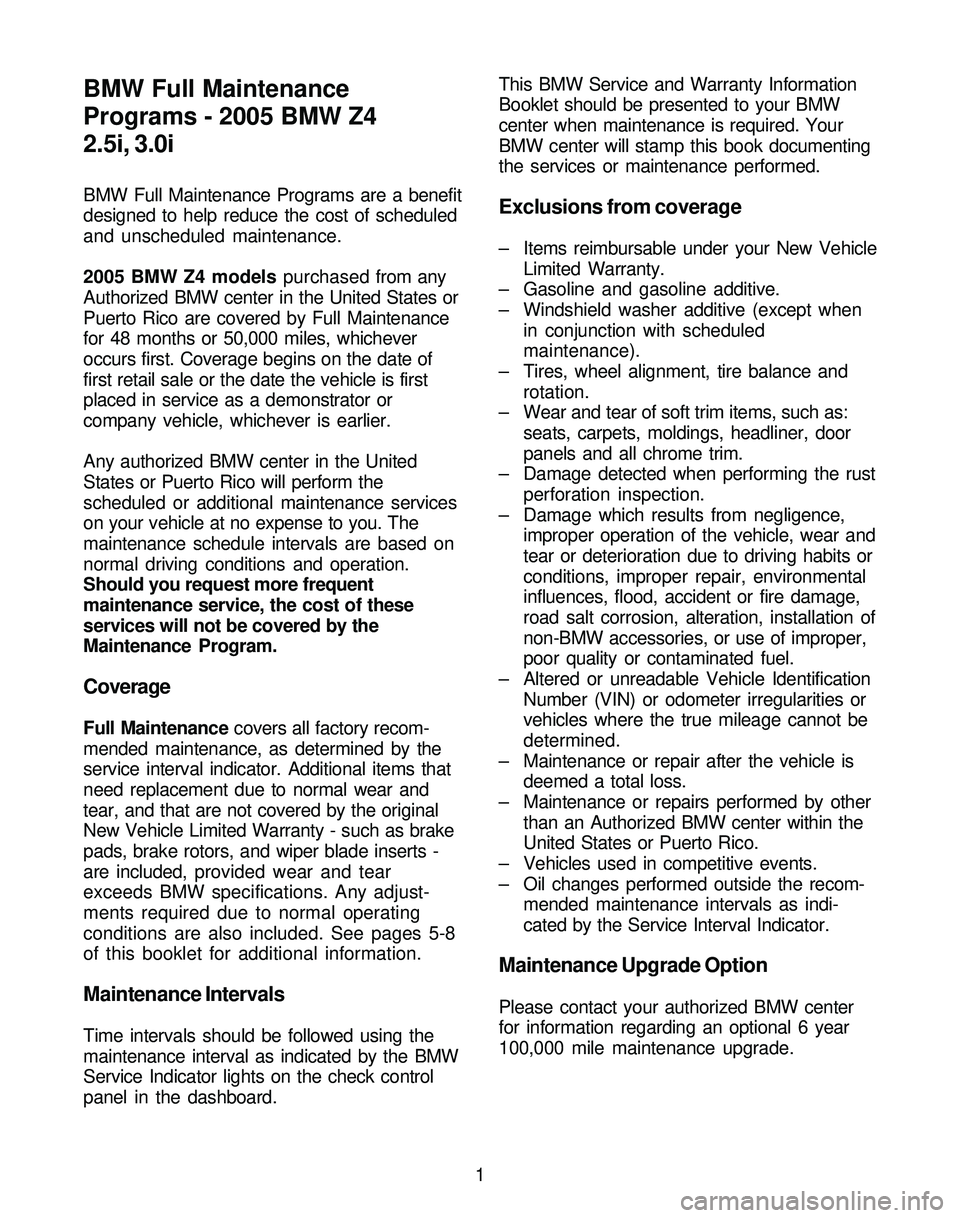 BMW Z4 ROADSTER&COUPE 2005  Owners Manual BMW Full Maintenance
Programs - 2005 BMW Z4
2.5i, 3.0i
BMW Full Maintenance Programs are a benefit
designed to help reduce the cost of scheduled
and unscheduled maintenance.
2005 BMW Z4 models purchas