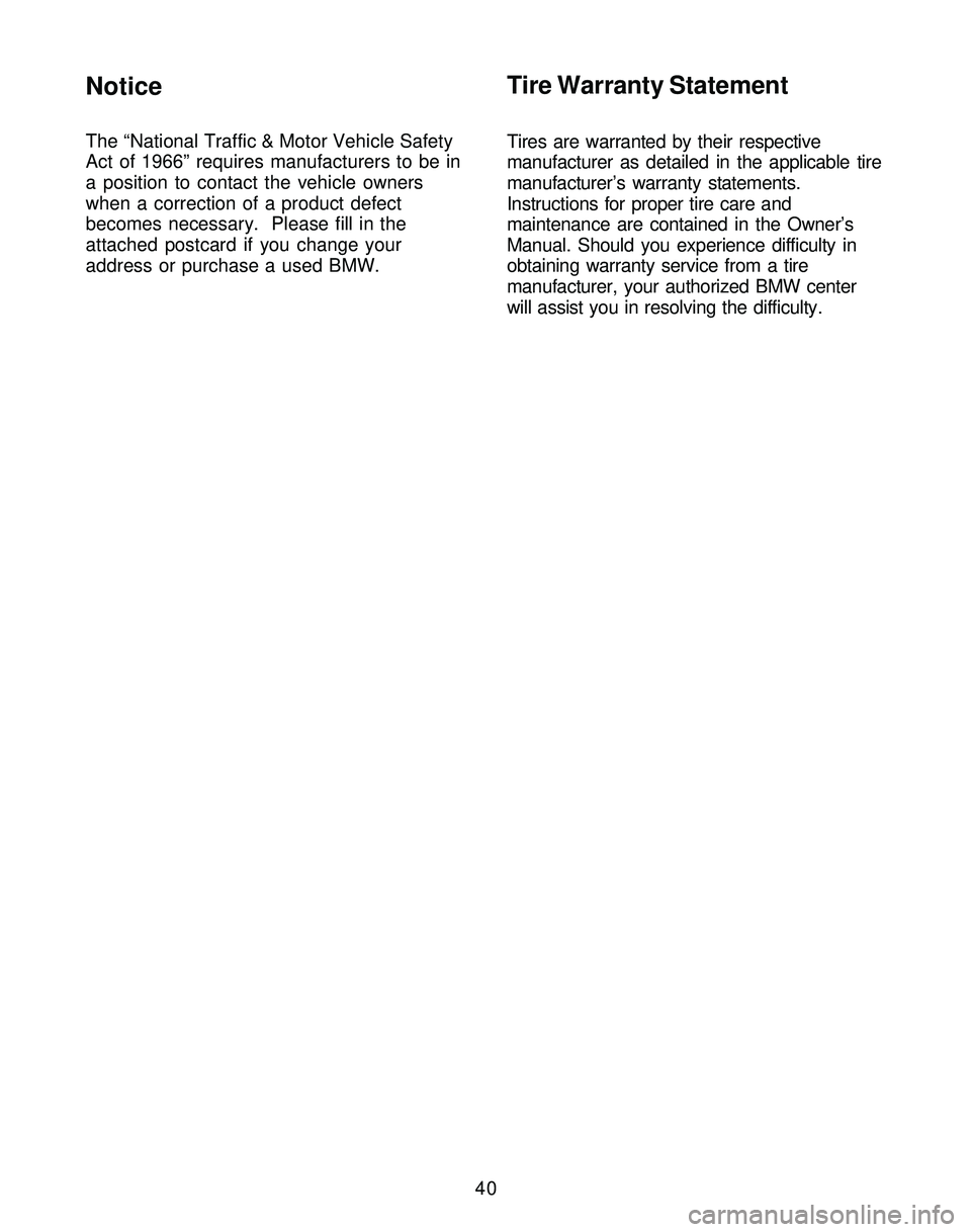 BMW Z4 ROADSTER&COUPE 2005 Service Manual 40
Notice
The “National Traffic & Motor Vehicle Safety
Act of 1966” requires manufacturers to be in
a position to contact the vehicle owners
when a correction of a product defect
becomes necessary BMW Z4 ROADSTER&COUPE 2005 Service Manual 40
Notice
The “National Traffic & Motor Vehicle Safety
Act of 1966” requires manufacturers to be in
a position to contact the vehicle owners
when a correction of a product defect
becomes necessary