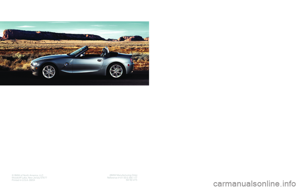 BMW Z4 ROADSTER&COUPE 2005 Workshop Manual The Ultimate
Driving Machine®
©BMW of North America, LLC
Woodcliff Lake, New Jersey 07677
Printed in U.S.A. 08/04(BMW Manufacturing Only)
Reference # 01 00 0 395 117 
SD 92�275
Service and
W
arranty