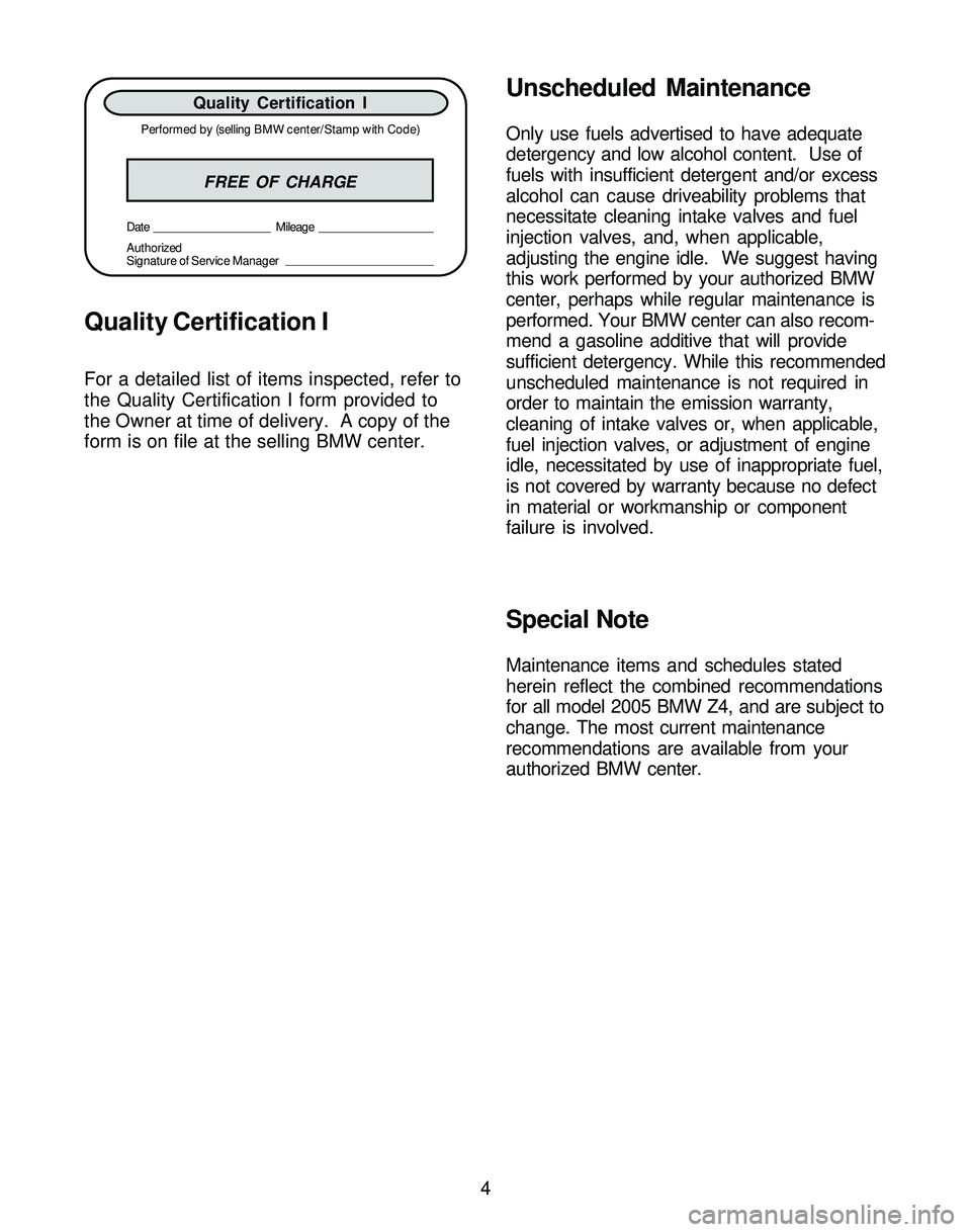 BMW Z4 ROADSTER&COUPE 2005  Owners Manual Unscheduled Maintenance
Only use fuels advertised to have adequate
detergency and low alcohol content.  Use of
fuels with insufficient detergent and/or excess
alcohol can cause driveability problems t