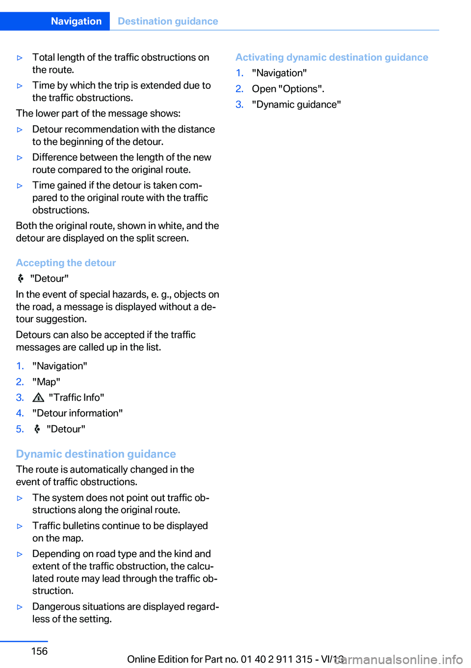 BMW Z4 SDRIVE28I 2014 Owners Manual ▷Total length of the traffic obstructions on
the route.▷Time by which the trip is extended due to
the traffic obstructions.
The lower part of the message shows:
▷Detour recommendation with the d BMW Z4 SDRIVE28I 2014 Owners Manual ▷Total length of the traffic obstructions on
the route.▷Time by which the trip is extended due to
the traffic obstructions.
The lower part of the message shows:
▷Detour recommendation with the d