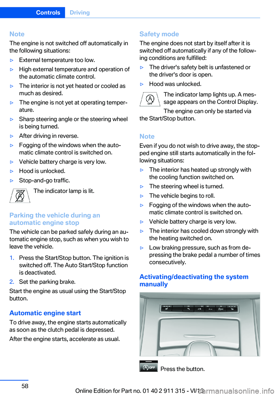 BMW Z4 SDRIVE28I 2014 Workshop Manual NoteThe engine is not switched off automatically in
the following situations:▷External temperature too low.▷High external temperature and operation of
the automatic climate control.▷The interior
