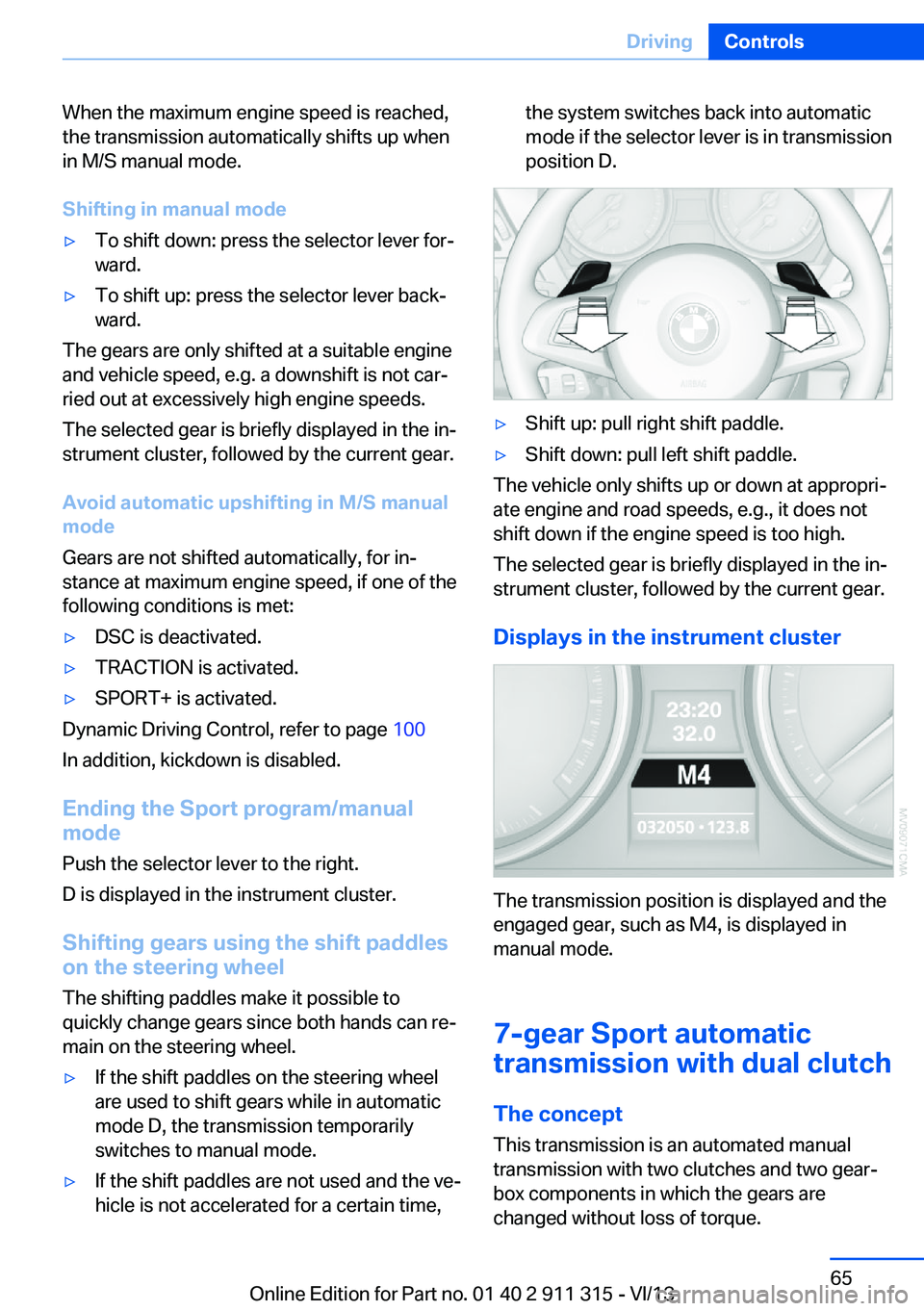BMW Z4 SDRIVE28I 2014 Owners Manual When the maximum engine speed is reached,
the transmission automatically shifts up when
in M/S manual mode.
Shifting in manual mode▷To shift down: press the selector lever for‐
ward.▷To shift up BMW Z4 SDRIVE28I 2014 Owners Manual When the maximum engine speed is reached,
the transmission automatically shifts up when
in M/S manual mode.
Shifting in manual mode▷To shift down: press the selector lever for‐
ward.▷To shift up