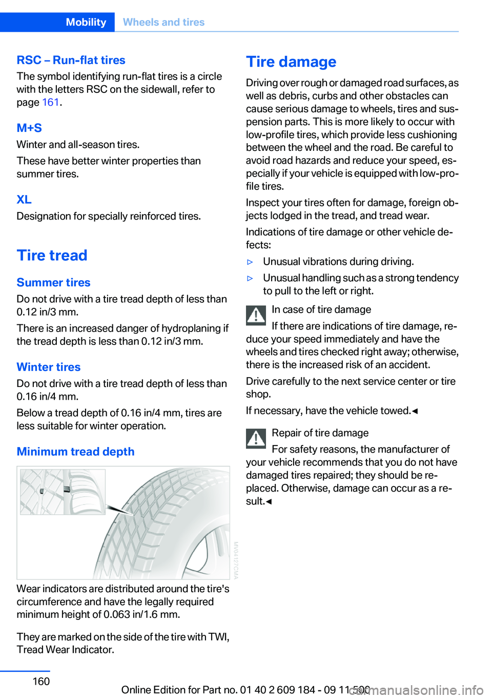 BMW Z4 SDRIVE28I 2013 Owners Manual RSC – Run-flat tires
The symbol identifying run-flat tires is a circle
with the letters RSC on the sidewall, refer to
page 161.
M+S
Winter and all-season tires.
These have better winter properties BMW Z4 SDRIVE28I 2013 Owners Manual RSC – Run-flat tires
The symbol identifying run-flat tires is a circle
with the letters RSC on the sidewall, refer to
page 161.
M+S
Winter and all-season tires.
These have better winter properties