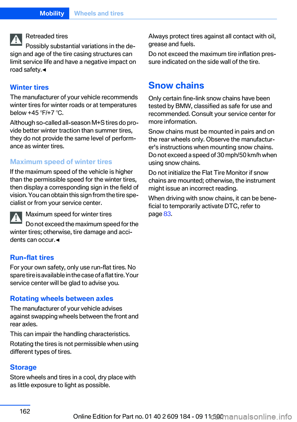BMW Z4 SDRIVE28I 2013  Owners Manual Retreaded tires
Possibly substantial variations in the de‐
sign and age of the tire casing structures can
limit service life and have a negative impact on
road safety.◀
Winter tires
The manufactur