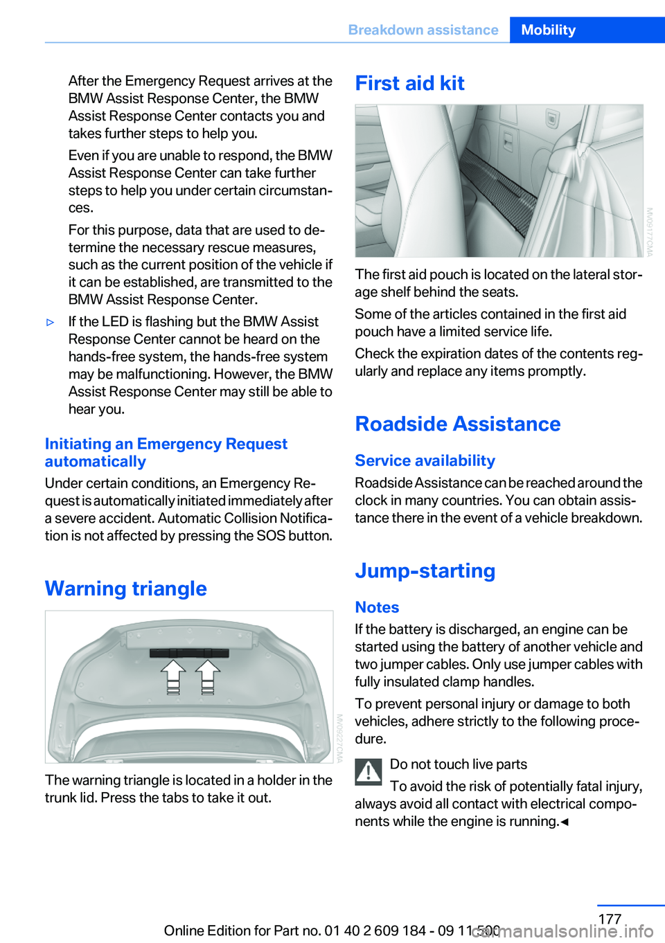 BMW Z4 SDRIVE28I 2013  Owners Manual After the Emergency Request arrives at the
BMW Assist Response Center, the BMW
Assist Response Center contacts you and
takes further steps to help you.
Even if you are unable to respond, the BMW
Assis