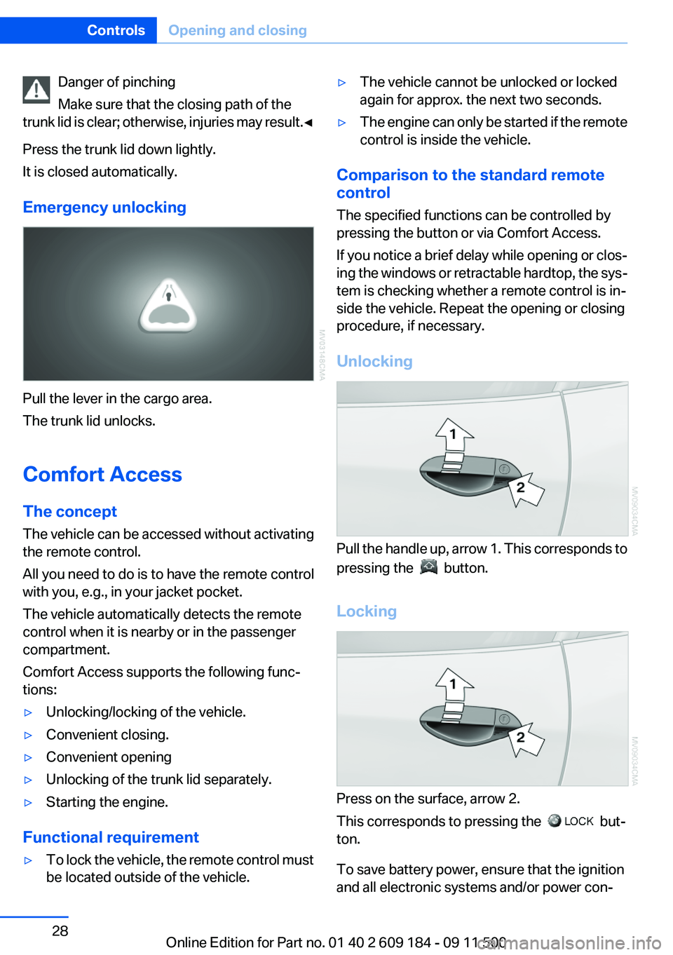 BMW Z4 SDRIVE28I 2013 Owners Manual Danger of pinching
Make sure that the closing path of the
trunk lid is clear; otherwise, injuries may result. ◀
Press the trunk lid down lightly.
It is closed automatically.
Emergency unlocking
Pull BMW Z4 SDRIVE28I 2013 Owners Manual Danger of pinching
Make sure that the closing path of the
trunk lid is clear; otherwise, injuries may result. ◀
Press the trunk lid down lightly.
It is closed automatically.
Emergency unlocking
Pull
