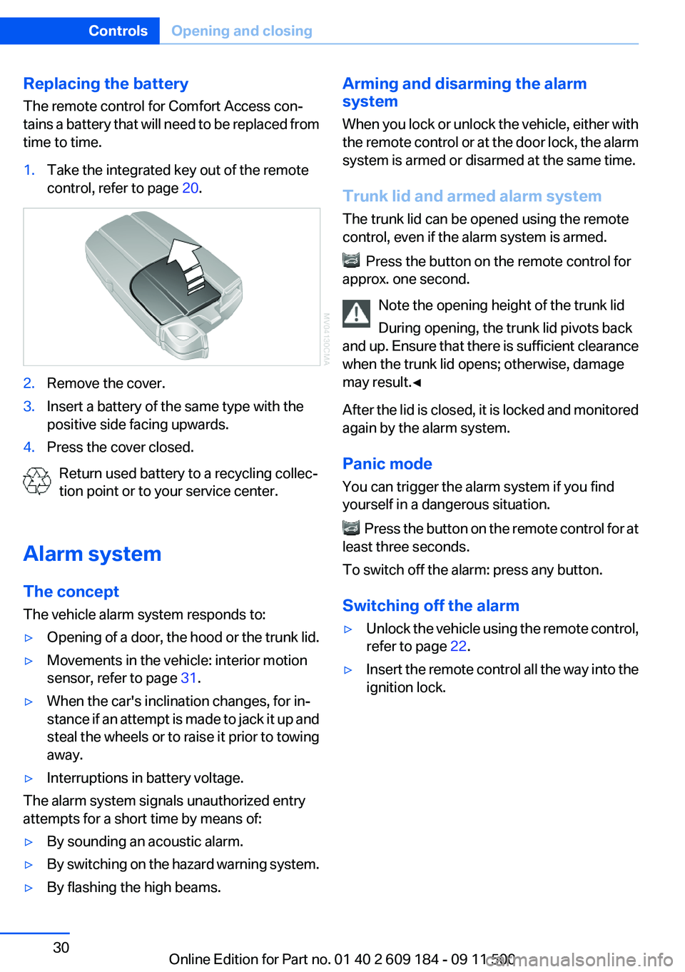 BMW Z4 SDRIVE28I 2013 Owners Manual Replacing the battery
The remote control for Comfort Access con‐
tains a battery that will need to be replaced from
time to time.1.Take the integrated key out of the remote
control, refer to page  2