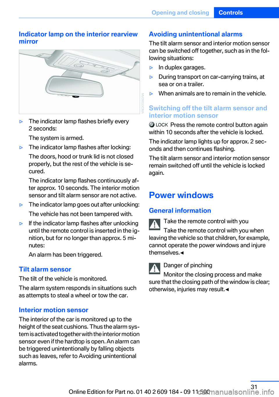 BMW Z4 SDRIVE28I 2013 Owners Guide Indicator lamp on the interior rearview
mirror▷The indicator lamp flashes briefly every
2 seconds:
The system is armed.▷The indicator lamp flashes after locking:
The doors, hood or trunk lid is no