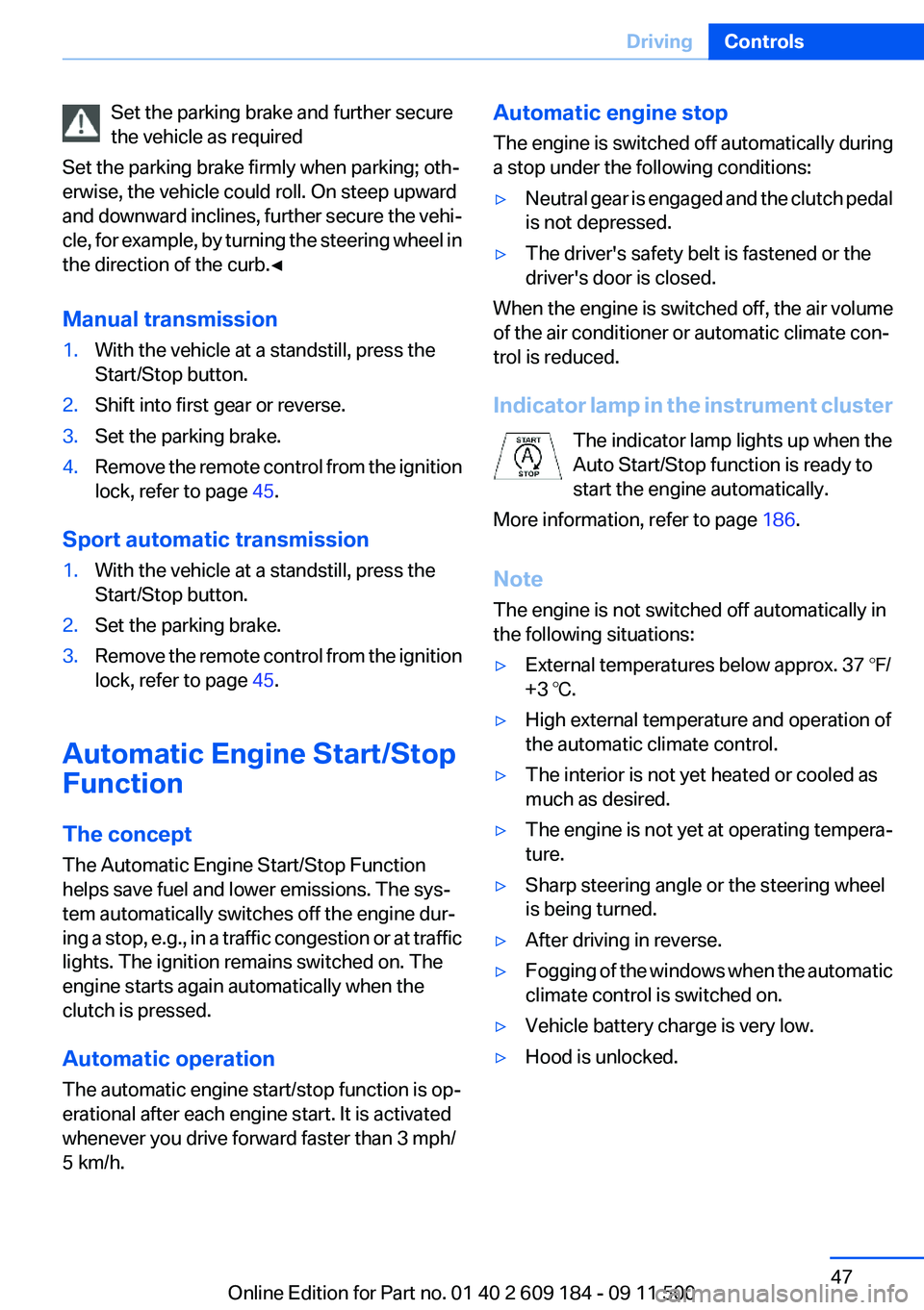 BMW Z4 SDRIVE28I 2013 Service Manual Set the parking brake and further secure
the vehicle as required
Set the parking brake firmly when parking; oth‐
erwise, the vehicle could roll. On steep upward
and downward inclines, further secure