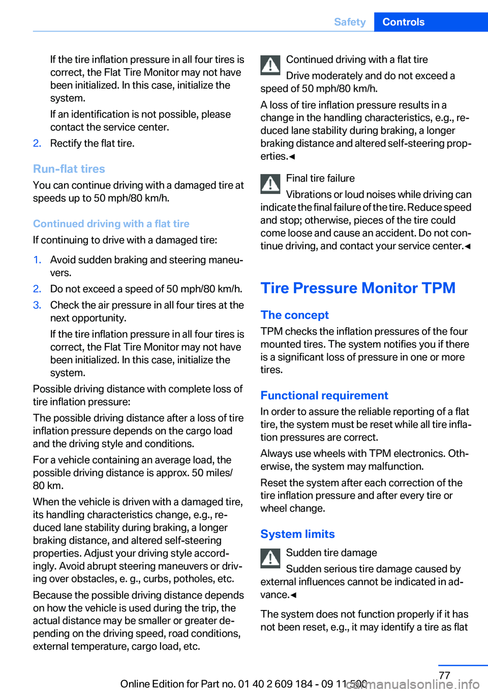 BMW Z4 SDRIVE28I 2013  Owners Manual If the tire inflation pressure in all four tires is
correct, the Flat Tire Monitor may not have
been initialized. In this case, initialize the
system.
If an identification is not possible, please
cont