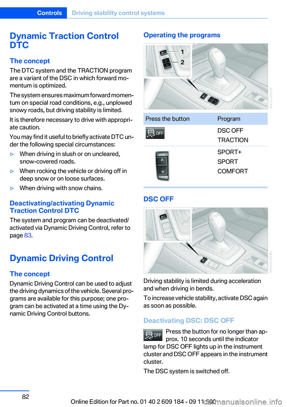 BMW Z4 SDRIVE28I 2013 Manual Online Dynamic Traction Control
DTC
The concept
The DTC system and the TRACTION program
are a variant of the DSC in which forward mo‐
mentum is optimized.
The system ensures maximum forward momen‐
tum on