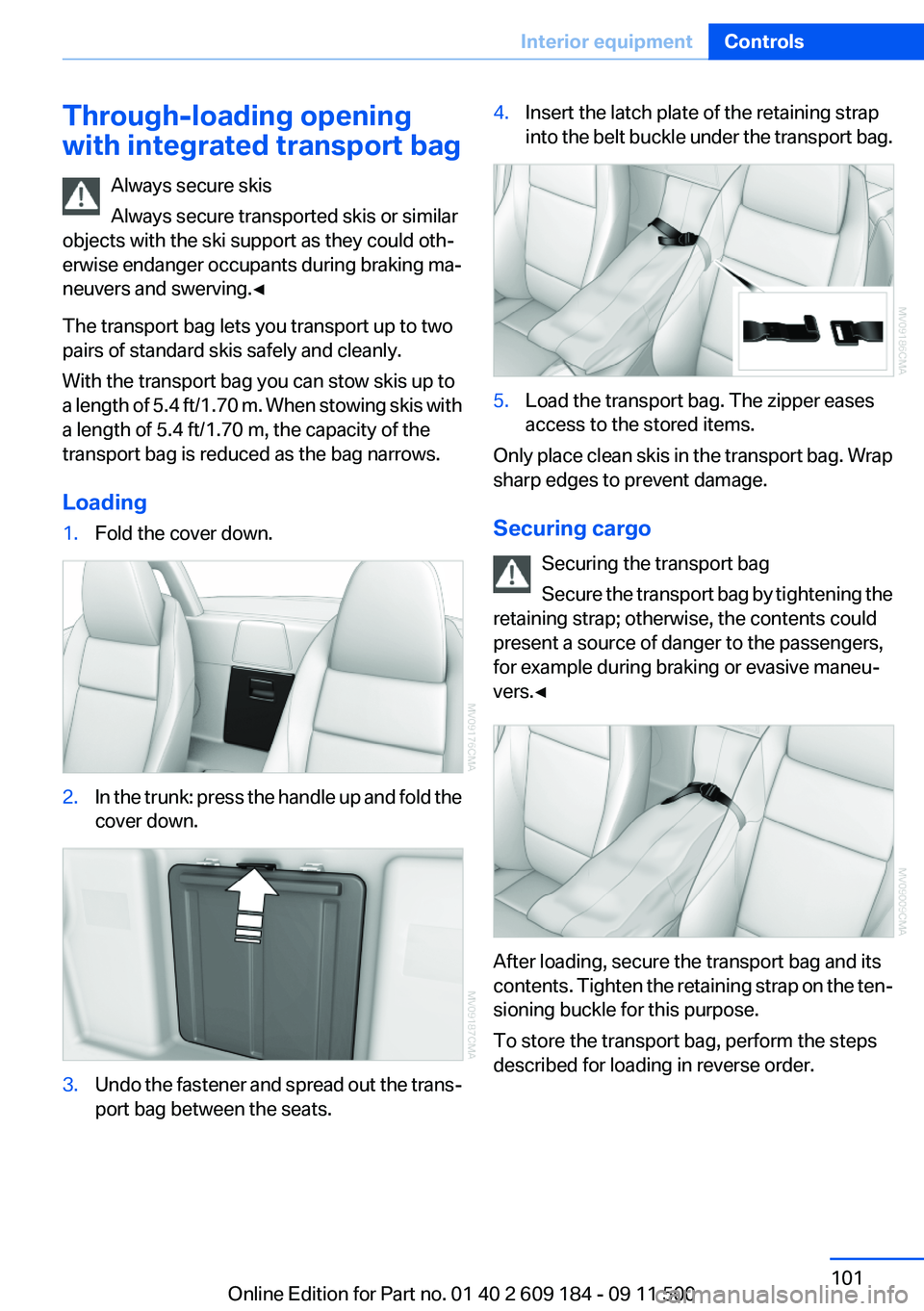 BMW Z4 SDRIVE28I 2012 Owners Manual Through-loading opening
with integrated transport bag
Always secure skis
Always secure transported skis or similar
objects with the ski support as they could oth‐
erwise endanger occupants during br BMW Z4 SDRIVE28I 2012 Owners Manual Through-loading opening
with integrated transport bag
Always secure skis
Always secure transported skis or similar
objects with the ski support as they could oth‐
erwise endanger occupants during br