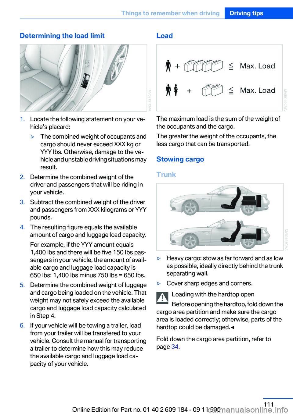 BMW Z4 SDRIVE28I 2012 Owners Manual Determining the load limit1.Locate the following statement on your ve‐
hicle’s placard:▷The combined weight of occupants and
cargo should never exceed XXX kg or
YYY lbs. Otherwise, damage to the BMW Z4 SDRIVE28I 2012 Owners Manual Determining the load limit1.Locate the following statement on your ve‐
hicle’s placard:▷The combined weight of occupants and
cargo should never exceed XXX kg or
YYY lbs. Otherwise, damage to the