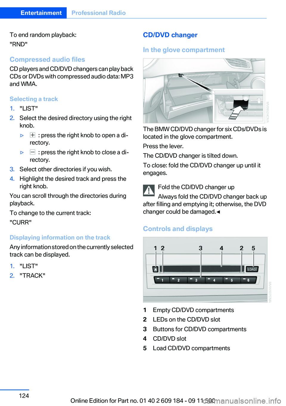 BMW Z4 SDRIVE28I 2012  Owners Manual To end random playback:
"RND"
Compressed audio files
CD players and CD/DVD changers can play back
CDs or DVDs with compressed audio data: MP3
and WMA.
Selecting a track1."LIST"2.Select