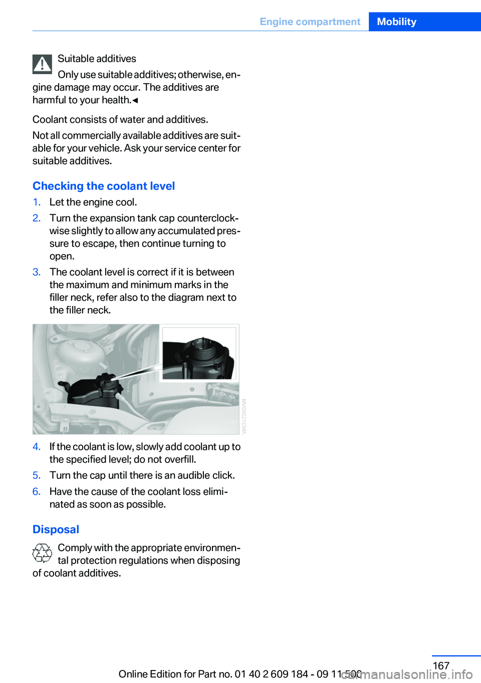 BMW Z4 SDRIVE28I 2012  Owners Manual Suitable additives
Only use suitable additives; otherwise, en‐
gine damage may occur. The additives are
harmful to your health.◀
Coolant consists of water and additives.
Not all commercially avail