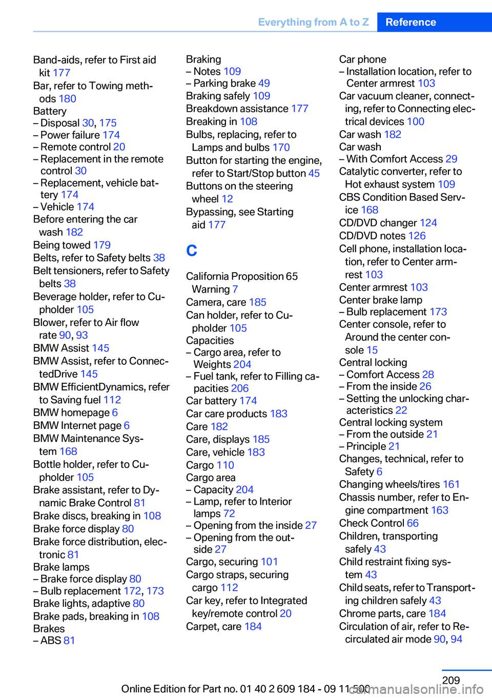 BMW Z4 SDRIVE28I 2012 Owners Manual Band-aids, refer to First aidkit 177
Bar, refer to Towing meth‐ ods 180
Battery– Disposal 30, 175– Power failure 174– Remote control 20– Replacement in the remote
control 30– Repl BMW Z4 SDRIVE28I 2012 Owners Manual Band-aids, refer to First aidkit 177
Bar, refer to Towing meth‐ ods 180
Battery– Disposal 30, 175– Power failure 174– Remote control 20– Replacement in the remote
control 30– Repl