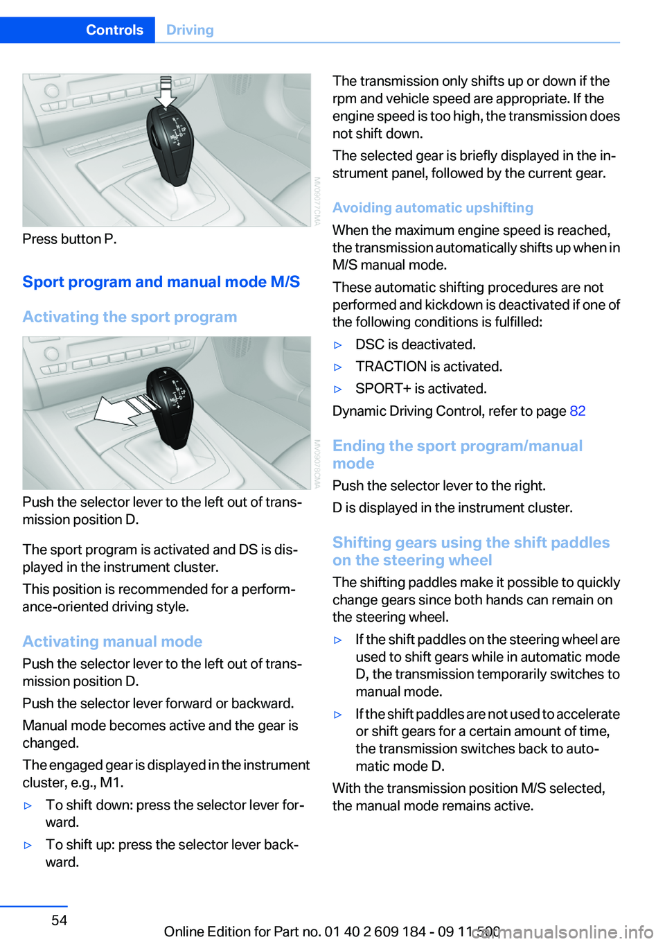 BMW Z4 SDRIVE28I 2012 Workshop Manual Press button P.
Sport program and manual mode M/S
Activating the sport program
Push the selector lever to the left out of trans‐
mission position D.
The sport program is activated and DS is dis‐
p