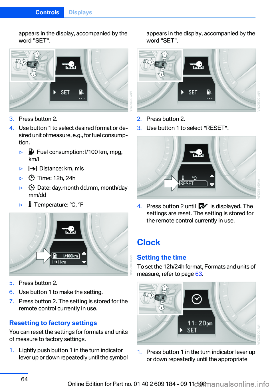 BMW Z4 SDRIVE28I 2012  Owners Manual appears in the display, accompanied by the
word "SET".3.Press button 2.4.Use button 1 to select desired format or de‐
sired unit of measure, e.g., for fuel consump‐
tion.▷  Fuel consumpt