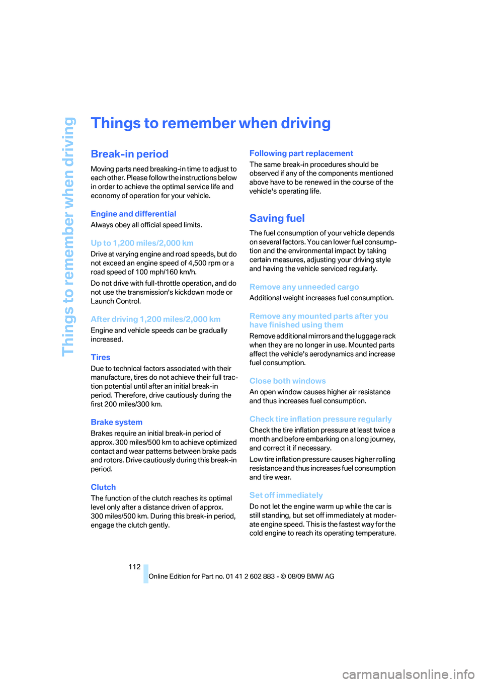 BMW Z4 SDRIVE30I 2010 Owners Manual Things to remember when driving
112
Things to remember when driving
Break-in period
Moving parts need breaking-in time to adjust to
each other. Please follow the instructions below
in order to achie BMW Z4 SDRIVE30I 2010 Owners Manual Things to remember when driving
112
Things to remember when driving
Break-in period
Moving parts need breaking-in time to adjust to
each other. Please follow the instructions below
in order to achie