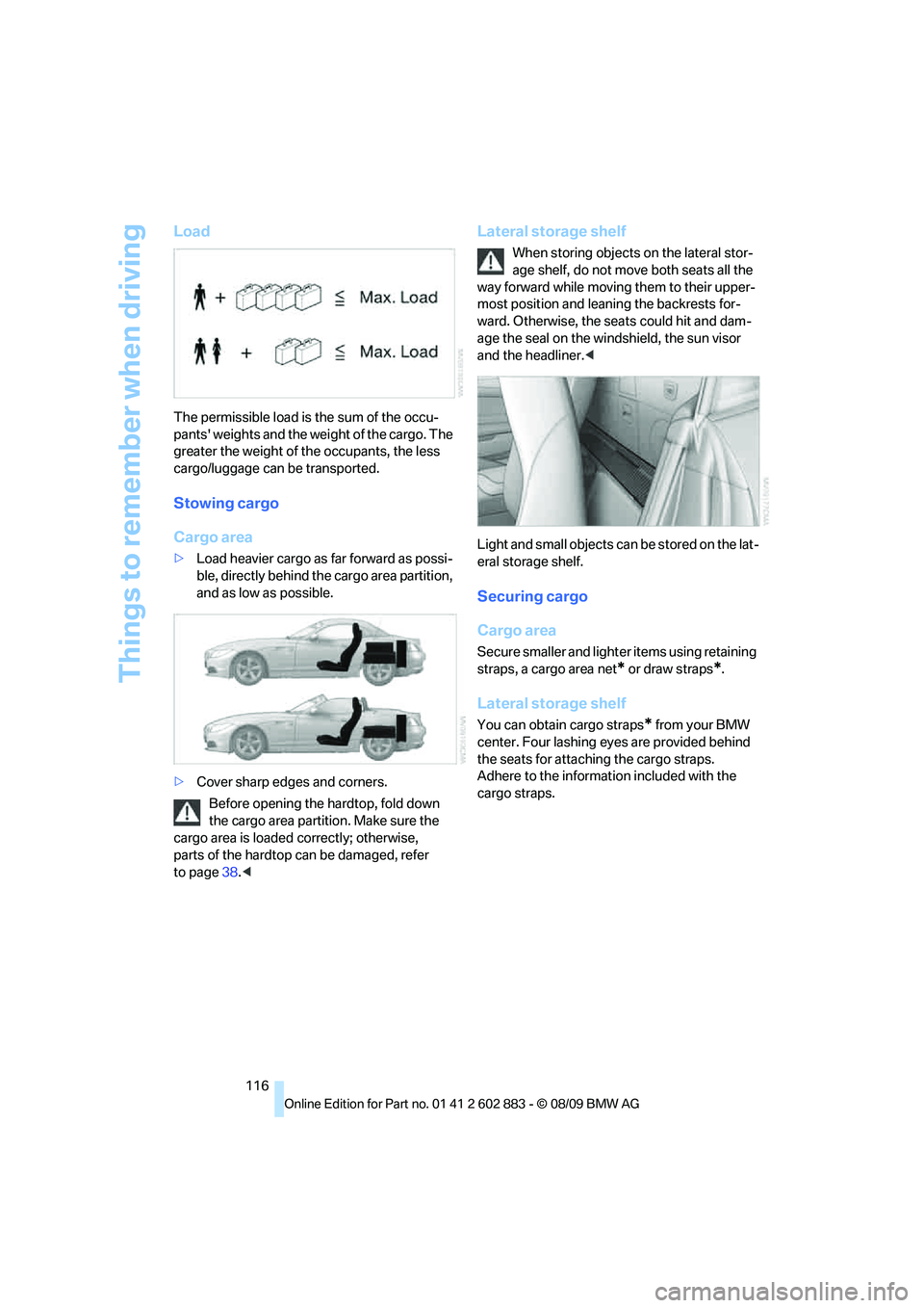 BMW Z4 SDRIVE30I 2010 Owners Manual Things to remember when driving
116
Load
The permissible load is the sum of the occu-
pants weights and the weight of the cargo. The
greater the weight of the occupants, the less
cargo/luggage can BMW Z4 SDRIVE30I 2010 Owners Manual Things to remember when driving
116
Load
The permissible load is the sum of the occu-
pants weights and the weight of the cargo. The
greater the weight of the occupants, the less
cargo/luggage can