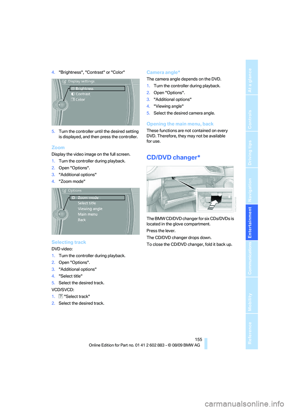 BMW Z4 SDRIVE30I 2010  Owners Manual Navigation
Entertainment
Driving tips
 155Reference
At a glance
Controls
Communications
Mobility
4."Brightness", "Contrast" or "Color"
5.Turn the controller until the desired setting 
is displayed, an