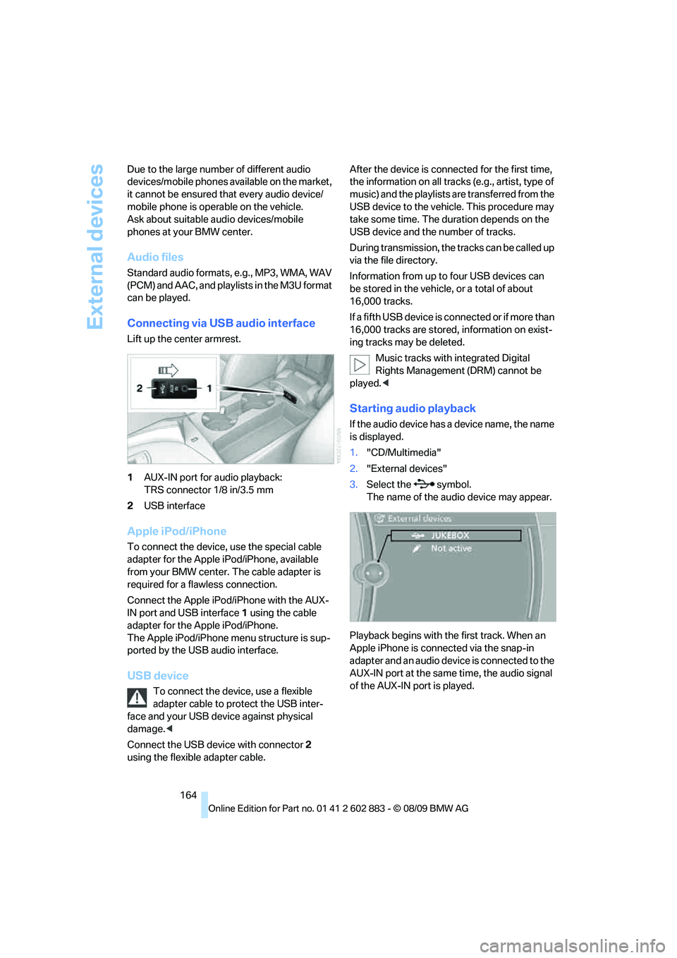 BMW Z4 SDRIVE30I 2010  Owners Manual External devices
164 Due to the large number of different audio 
devices/mobile phones available on the market, 
it cannot be ensured that every audio device/
mobile phone is operable on the vehicle.

