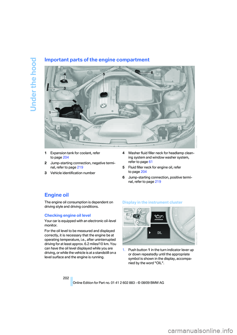 BMW Z4 SDRIVE30I 2010  Owners Manual Under the hood
202
Important parts of the engine compartment
1Expansion tank for coolant, refer 
to page204
2Jump-starting connection, negative termi-
nal, refer to page219
3Vehicle identification num