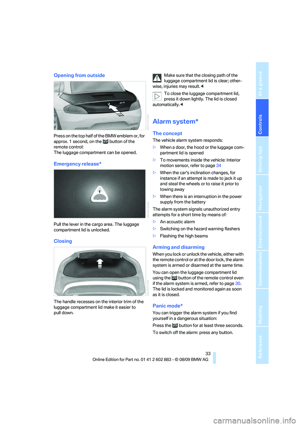 BMW Z4 SDRIVE30I 2010 Owners Guide Controls
 33Reference
At a glance
Driving tips
Communications
Navigation
Entertainment
Mobility
Opening from outside
Press on the top half of the BMW emblem or, for 
approx. 1 second, on the   button 
