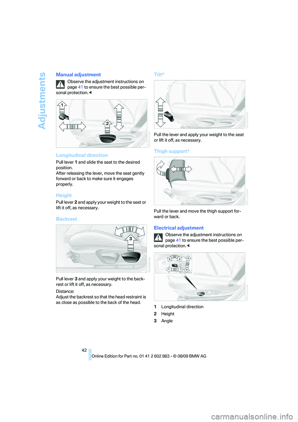 BMW Z4 SDRIVE30I 2010 Service Manual Adjustments
42
Manual adjustment
Observe the adjustment instructions on
page41 to ensure the best possible per-
sonal protection.<
Longitudinal direction
Pull lever 1 and slide the seat to the desire BMW Z4 SDRIVE30I 2010 Service Manual Adjustments
42
Manual adjustment
Observe the adjustment instructions on
page41 to ensure the best possible per-
sonal protection.<
Longitudinal direction
Pull lever 1 and slide the seat to the desire