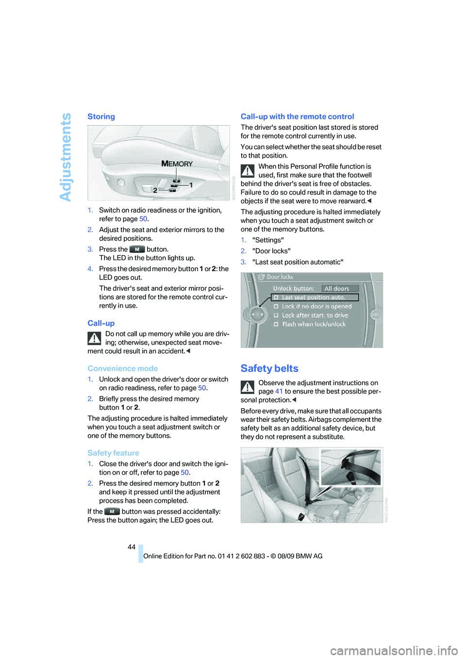 BMW Z4 SDRIVE30I 2010 Service Manual Adjustments
44
Storing
1.Switch on radio readiness or the ignition,
refer to page50.
2.Adjust the seat and exterior mirrors to the
desired positions.
3.Press the button.
The LED in the button ligh BMW Z4 SDRIVE30I 2010 Service Manual Adjustments
44
Storing
1.Switch on radio readiness or the ignition,
refer to page50.
2.Adjust the seat and exterior mirrors to the
desired positions.
3.Press the button.
The LED in the button ligh