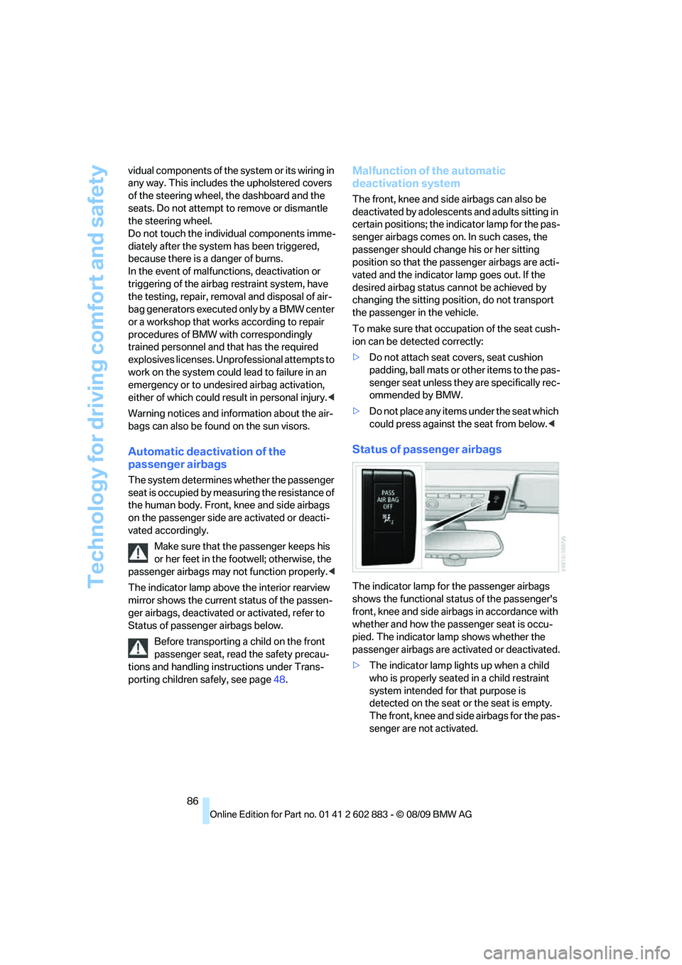 BMW Z4 SDRIVE30I 2010  Owners Manual Technology for driving comfort and safety
86 vidual components of the system or its wiring in 
any way. This includes the upholstered covers 
of the steering wheel, the dashboard and the 
seats. Do no
