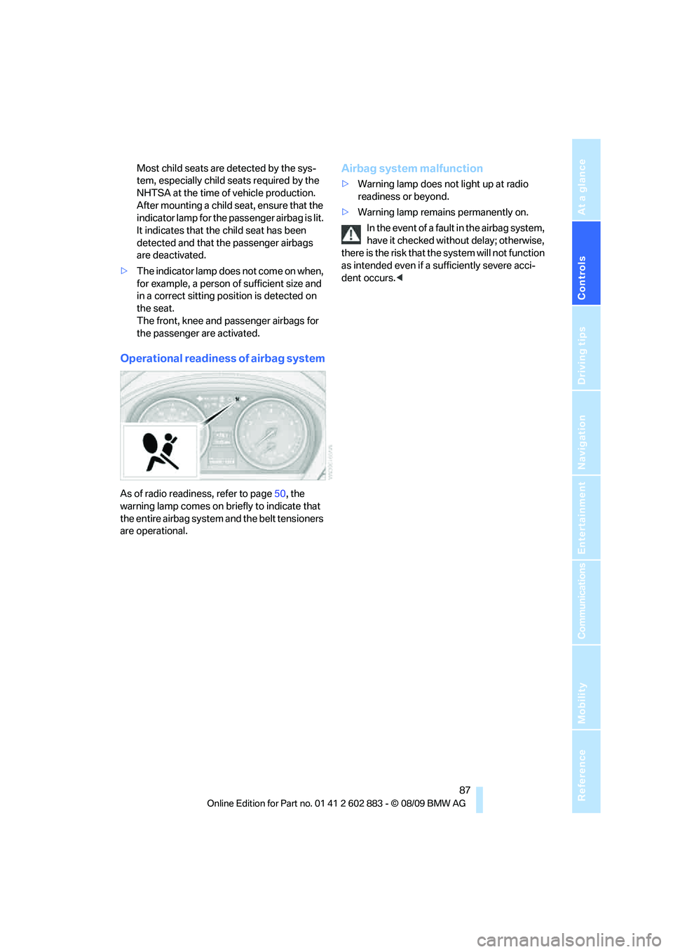 BMW Z4 SDRIVE30I 2010  Owners Manual Controls
 87Reference
At a glance
Driving tips
Communications
Navigation
Entertainment
Mobility
Most child seats are detected by the sys-
tem, especially child seats required by the 
NHTSA at the time