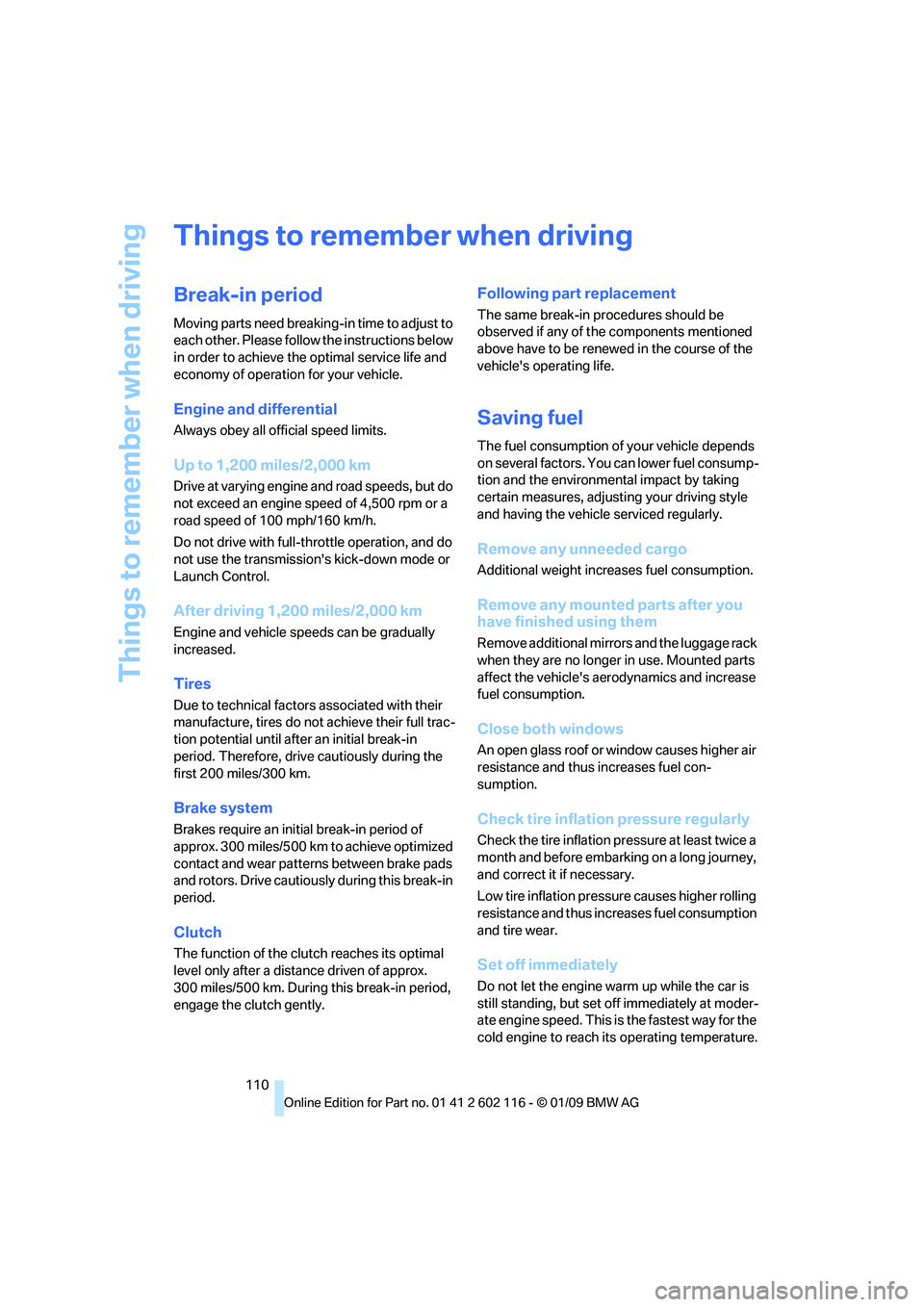 BMW Z4 SDRIVE30I 2009  Owners Manual Things to remember when driving
110
Things to remember when driving
Break-in period
Moving parts need breaking-in time to adjust to 
each other. Please follow the instructions below 
in order to achie