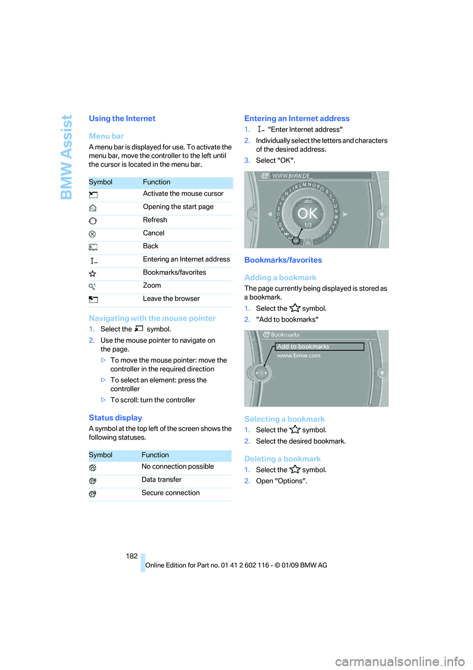 BMW Z4 SDRIVE30I 2009  Owners Manual BMW Assist
182
Using the Internet
Menu bar
A menu bar is displayed for use. To activate the 
menu bar, move the controller to the left until 
the cursor is located in the menu bar.
Navigating with the