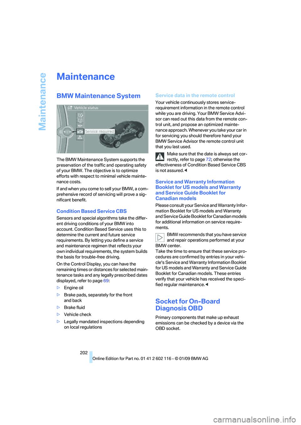 BMW Z4 SDRIVE30I 2009 Owners Manual Maintenance
202
Maintenance
BMW Maintenance System
The BMW Maintenance System supports the
preservation of the traffic and operating safety
of your BMW. The objective is to optimize
efforts with re BMW Z4 SDRIVE30I 2009 Owners Manual Maintenance
202
Maintenance
BMW Maintenance System
The BMW Maintenance System supports the
preservation of the traffic and operating safety
of your BMW. The objective is to optimize
efforts with re