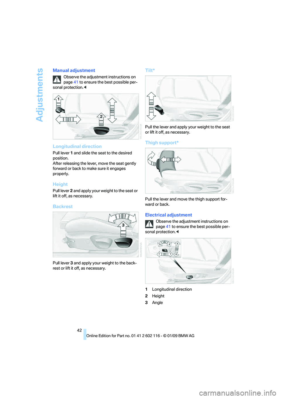 BMW Z4 SDRIVE30I 2009 Service Manual Adjustments
42
Manual adjustment
Observe the adjustment instructions on 
page41 to ensure the best possible per-
sonal protection. <
Longitudinal direction
Pull lever 1 and slide the seat to the desir