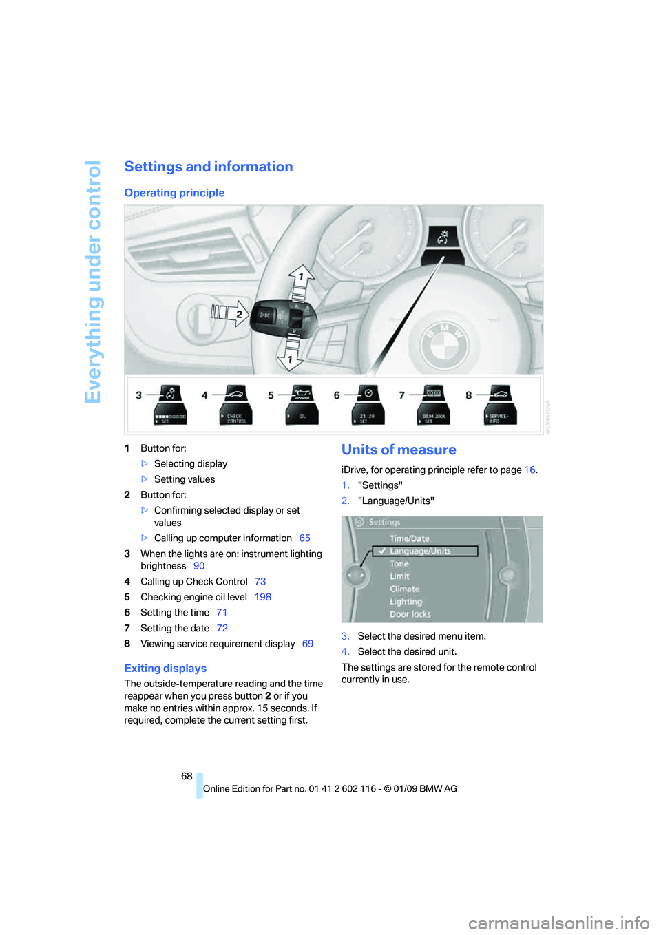 BMW Z4 SDRIVE30I 2009 Repair Manual Everything under control
68
Settings and information
Operating principle
1Button for:
>Selecting display
> Setting values
2 Button for:
>Confirming selected display or set 
values
> Calling up compute