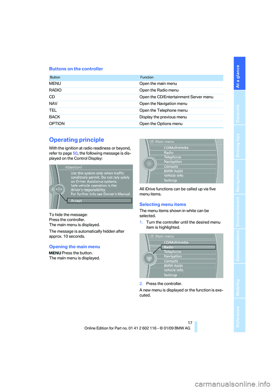 BMW Z4 SDRIVE30I ROADSTER 2009 User Guide At a glance
 17Reference
Controls
Driving tips
Communications
Navigation
Entertainment
Mobility
Buttons on the controller
Operating principle
With the ignition at radio readiness or beyond, 
refer to 