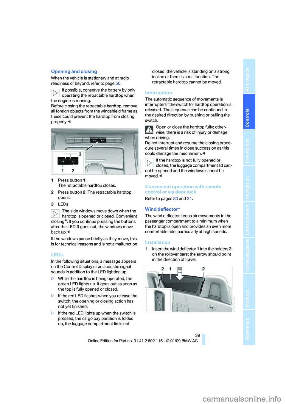 BMW Z4 SDRIVE30I ROADSTER 2009 Service Manual Controls
39Reference
At a glance
Driving tips
Communications
Navigation
Entertainment
Mobility
Opening and closing
When the vehicle is stationary and at radio
readiness or beyond, refer to page50:
I BMW Z4 SDRIVE30I ROADSTER 2009 Service Manual Controls
39Reference
At a glance
Driving tips
Communications
Navigation
Entertainment
Mobility
Opening and closing
When the vehicle is stationary and at radio
readiness or beyond, refer to page50:
I